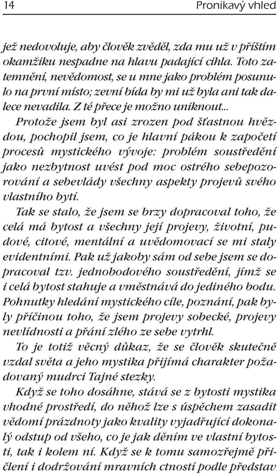 .. Protože jsem byl asi zrozen pod šťastnou hvězdou, pochopil jsem, co je hlavní pákou k započetí procesů mystického vývoje: problém soustředění jako nezbytnost uvést pod moc ostrého sebepozorování a