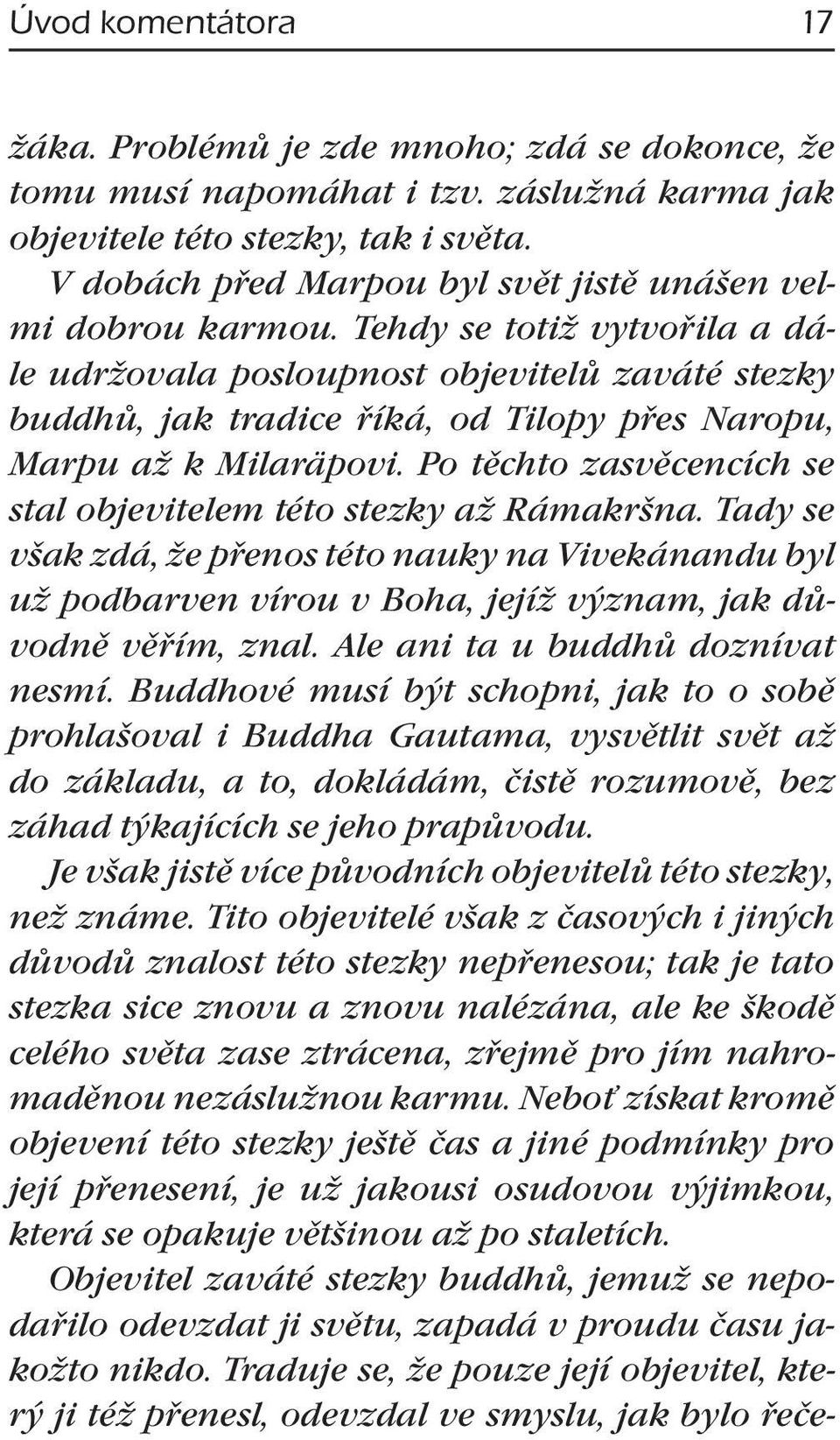 Tehdy se totiž vytvořila a dále udržovala posloupnost objevitelů zaváté stezky buddhů, jak tradice říká, od Tilopy přes Naropu, Marpu až k Milaräpovi.