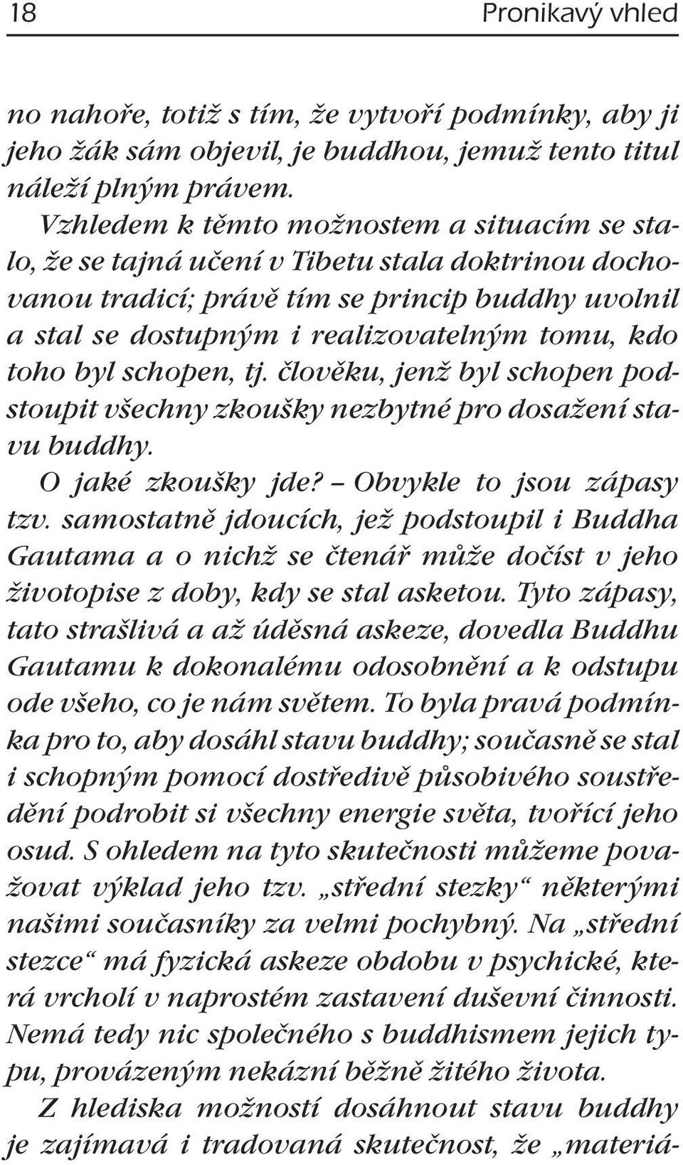 byl schopen, tj. člověku, jenž byl schopen podstoupit všechny zkoušky nezbytné pro dosažení stavu buddhy. O jaké zkoušky jde? Obvykle to jsou zápasy tzv.