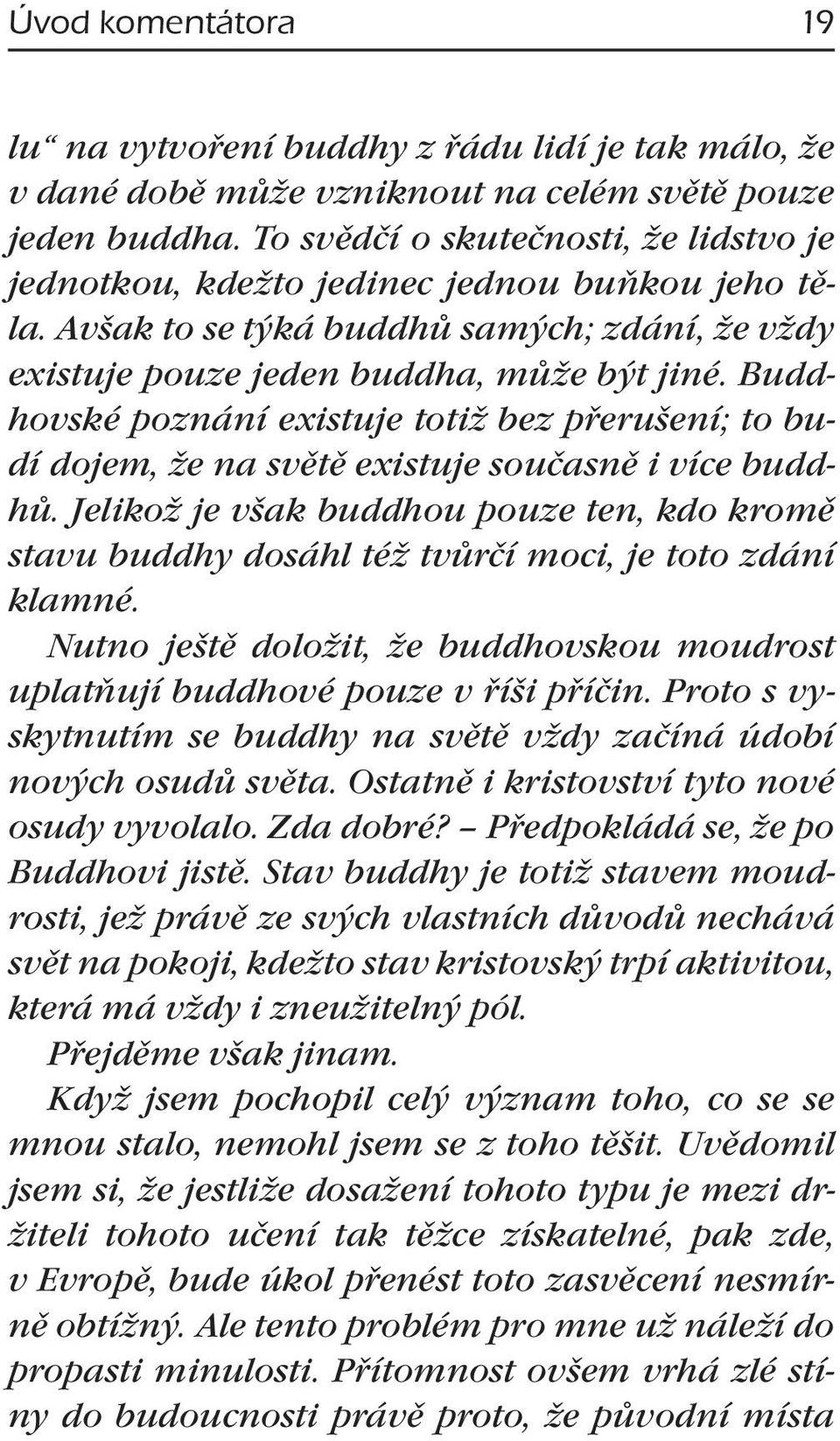 Buddhovské poznání existuje totiž bez přerušení; to budí dojem, že na světě existuje současně i více buddhů.