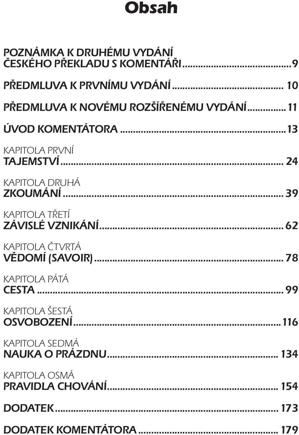 .. 24 KAPITOLA DRUHÁ ZKOUMÁNÍ... 39 KAPITOLA TŘETÍ ZÁVISLÉ VZNIKÁNÍ... 62 KAPITOLA ČTVRTÁ VĚDOMÍ (SAVOIR).