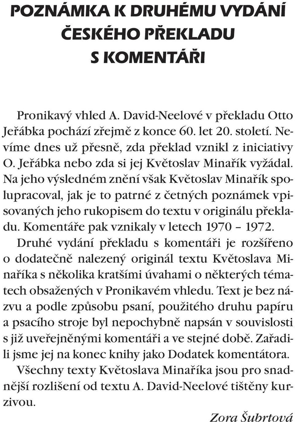 Na jeho výsledném znění však Květoslav Minařík spolupracoval, jak je to patrné z četných poznámek vpisovaných jeho rukopisem do textu v originálu překladu. Komentáře pak vznikaly v letech 1970 1972.