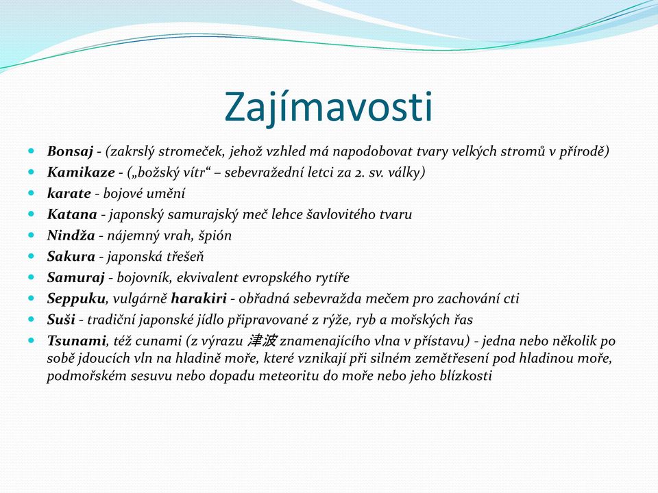 rytíře Seppuku, vulgárně harakiri - obřadná sebevražda mečem pro zachování cti Suši - tradiční japonské jídlo připravované z rýže, ryb a mořských řas Tsunami, též cunami (z výrazu 津 波