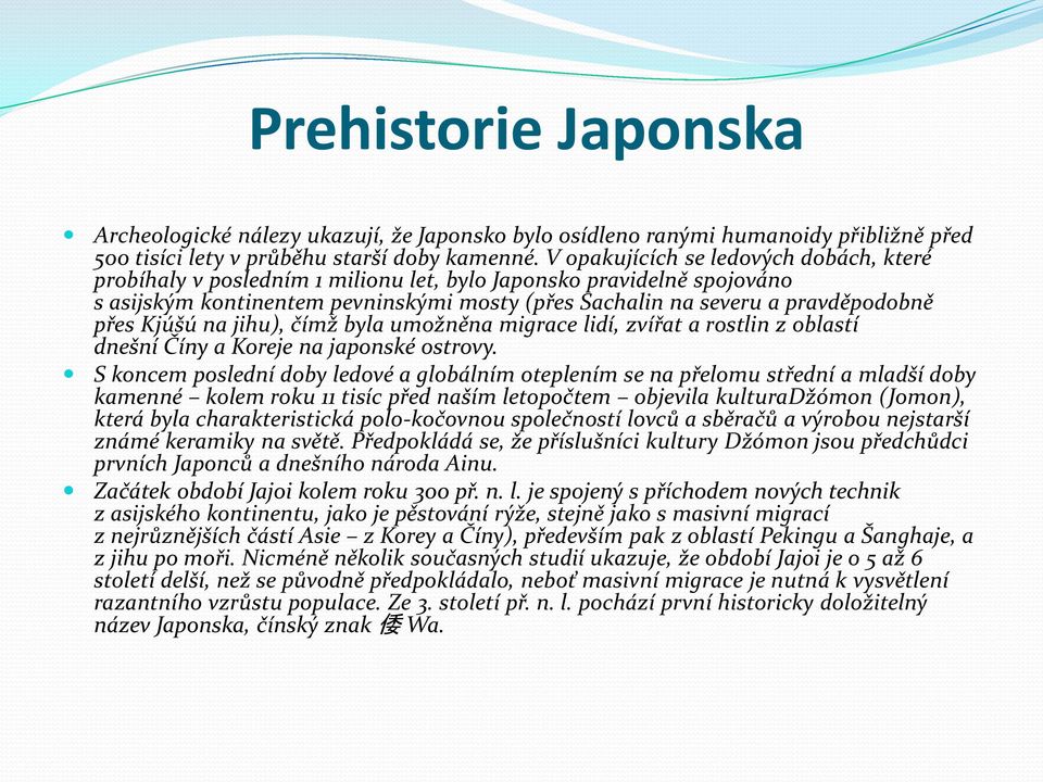 Kjúšú na jihu), čímž byla umožněna migrace lidí, zvířat a rostlin z oblastí dnešní Číny a Koreje na japonské ostrovy.