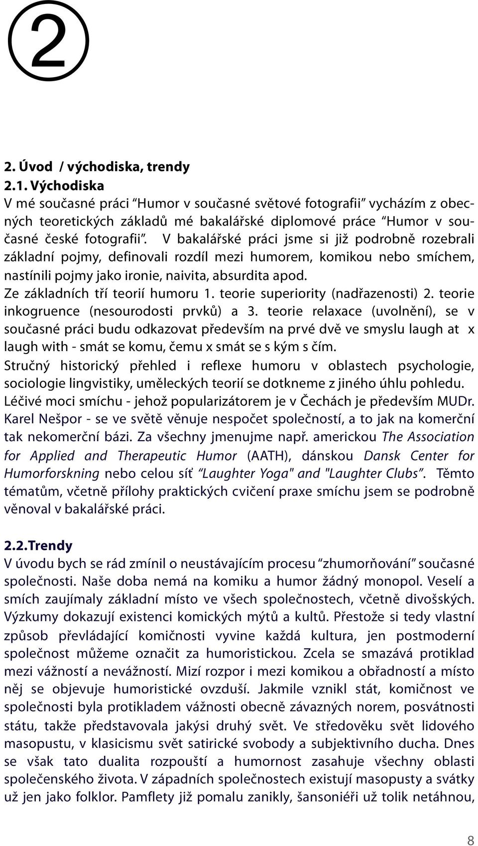 V bakalářské práci jsme si již podrobně rozebrali základní pojmy, definovali rozdíl mezi humorem, komikou nebo smíchem, nastínili pojmy jako ironie, naivita, absurdita apod.