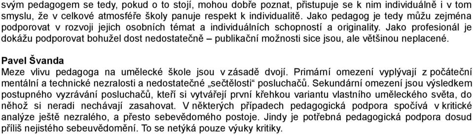 Jako profesionál je dokážu podporovat bohužel dost nedostatečně publikační možnosti sice jsou, ale většinou neplacené. Pavel Švanda Meze vlivu pedagoga na umělecké škole jsou v zásadě dvojí.