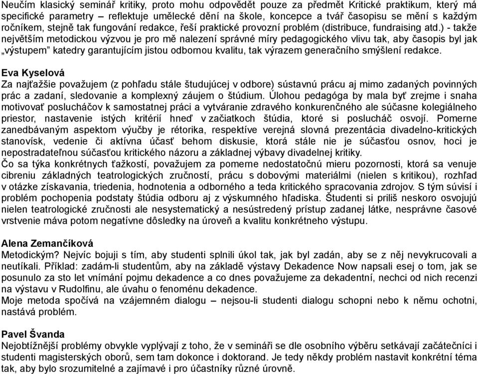 ) - takže největším metodickou výzvou je pro mě nalezení správné míry pedagogického vlivu tak, aby časopis byl jak výstupem katedry garantujícím jistou odbornou kvalitu, tak výrazem generačního