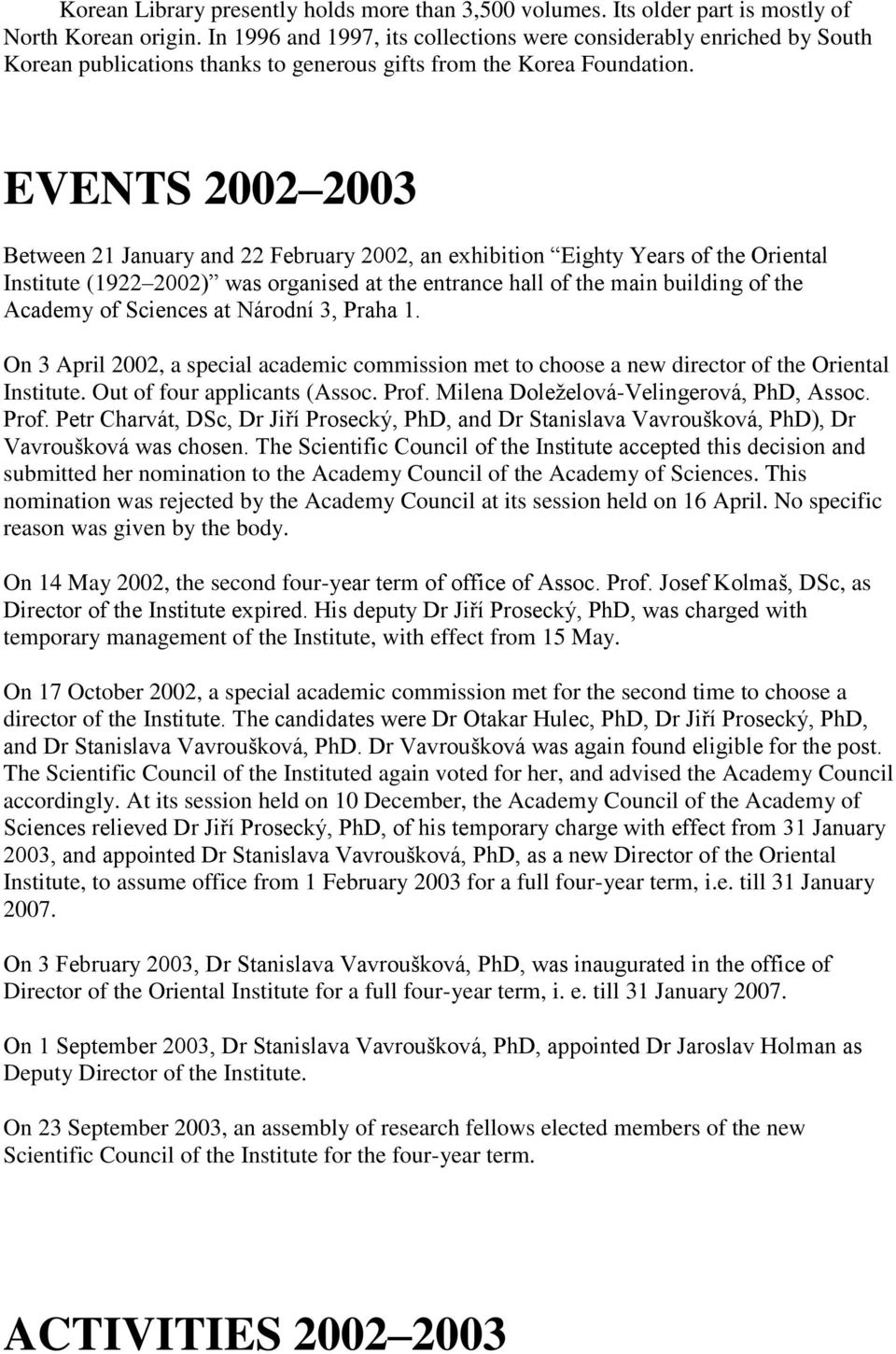 EVENTS 2002 2003 Between 21 January and 22 February 2002, an exhibition Eighty Years of the Oriental Institute (1922 2002) was organised at the entrance hall of the main building of the Academy of