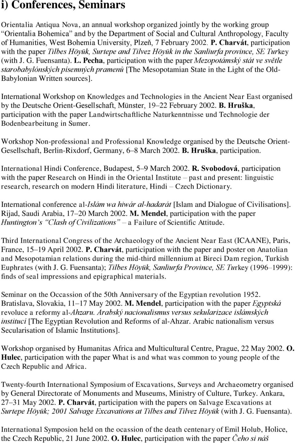 Fuensanta). L. Pecha, participation with the paper Mezopotámský stát ve světle starobabylónských písemných pramenů [The Mesopotamian State in the Light of the Old- Babylonian Written sources].