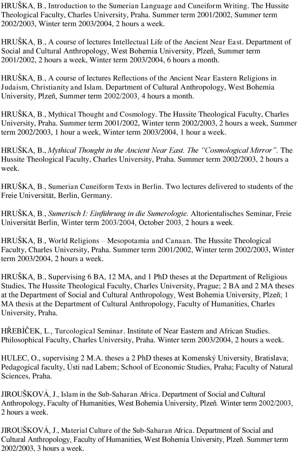 Department of Social and Cultural Anthropology, West Bohemia University, Plzeň, Summer term 2001/2002, 2 hours a week, Winter term 2003/2004, 6 hours a month. HRUŠKA, B.