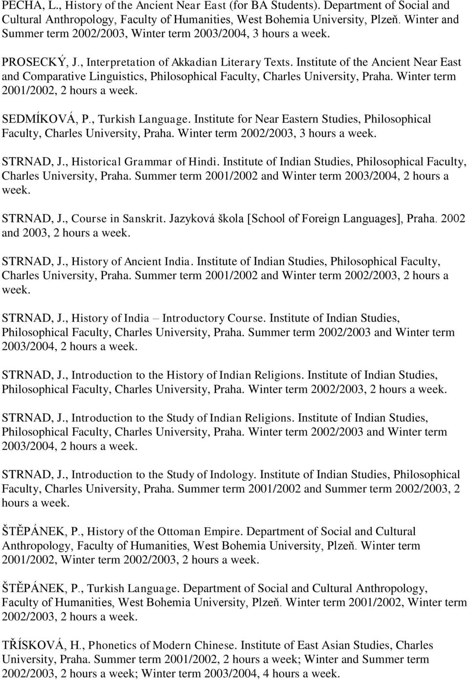 Institute of the Ancient Near East and Comparative Linguistics, Philosophical Faculty, Charles University, Praha. Winter term 2001/2002, 2 hours a week. SEDMÍKOVÁ, P., Turkish Language.