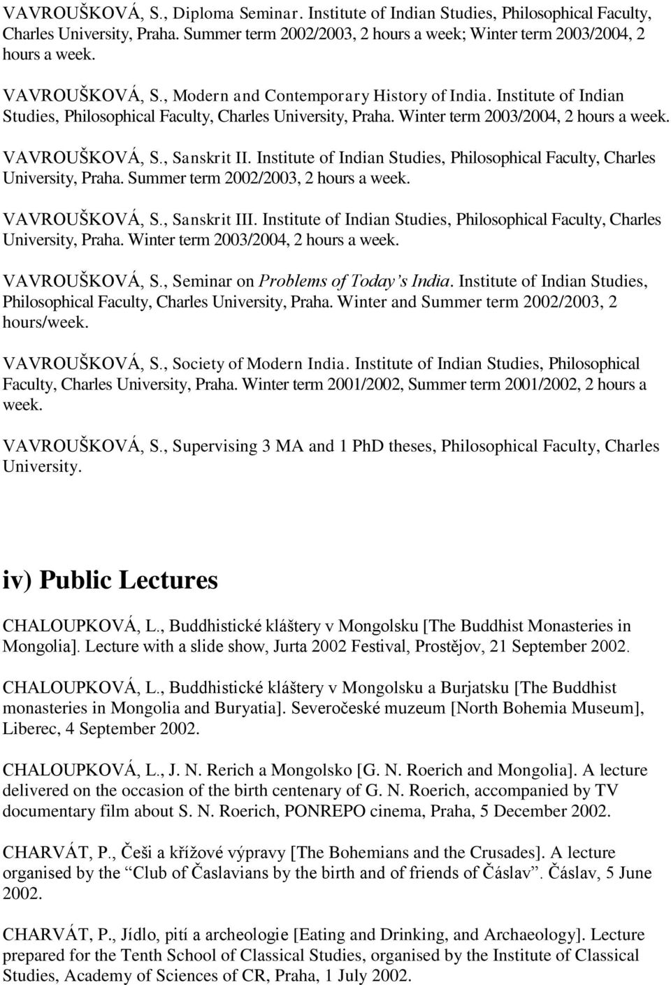 , Sanskrit II. Institute of Indian Studies, Philosophical Faculty, Charles University, Praha. Summer term 2002/2003, 2 hours a week. VAVROUŠKOVÁ, S., Sanskrit III.