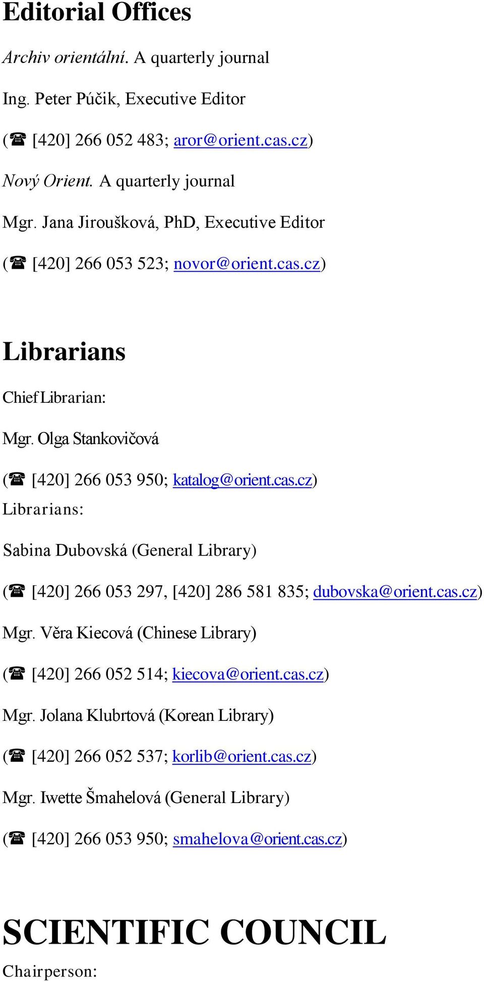 cas.cz) Mgr. Věra Kiecová (Chinese Library) ( [420] 266 052 514; kiecova@orient.cas.cz) Mgr. Jolana Klubrtová (Korean Library) ( [420] 266 052 537; korlib@orient.cas.cz) Mgr. Iwette Šmahelová (General Library) ( [420] 266 053 950; smahelova@orient.