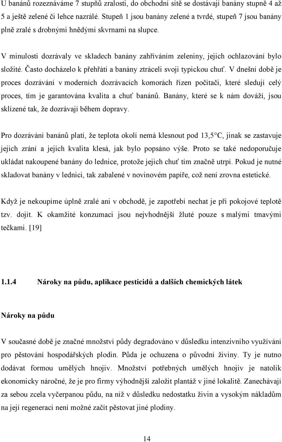 V minulosti dozrávaly ve skladech banány zahříváním zeleniny, jejich ochlazování bylo sloţité. Často docházelo k přehřátí a banány ztráceli svoji typickou chuť.