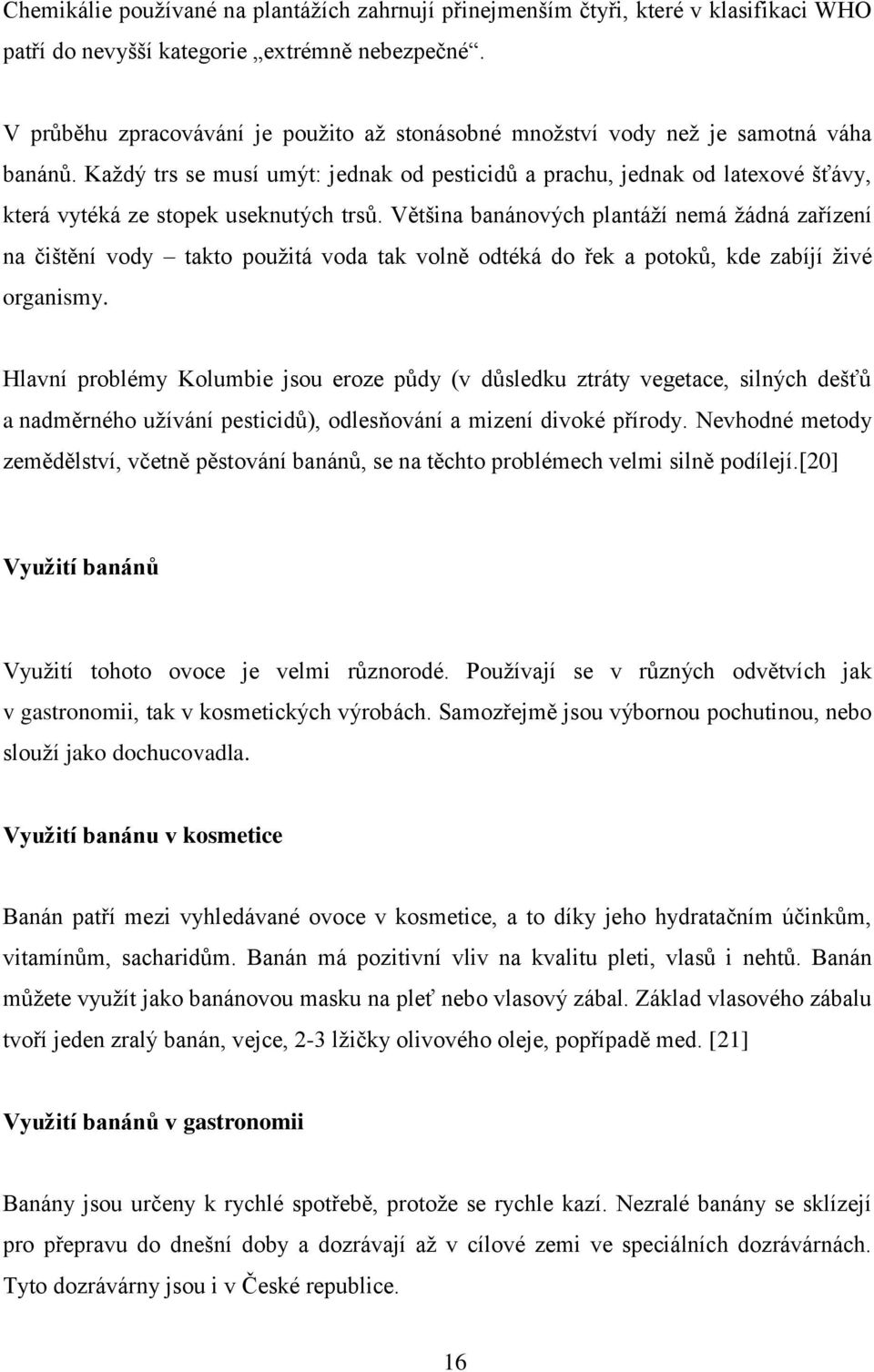 Kaţdý trs se musí umýt: jednak od pesticidů a prachu, jednak od latexové šťávy, která vytéká ze stopek useknutých trsů.