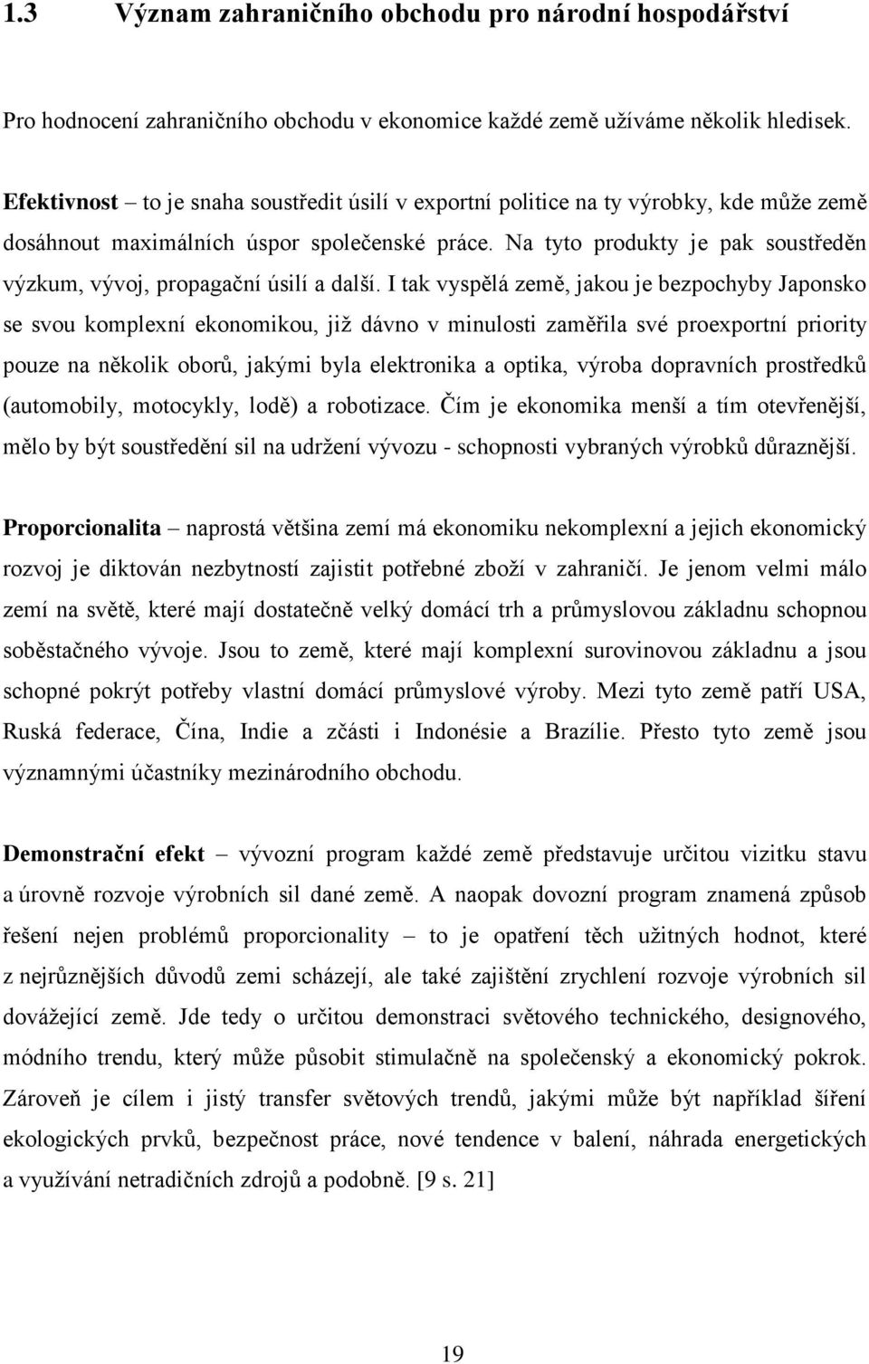 Na tyto produkty je pak soustředěn výzkum, vývoj, propagační úsilí a další.