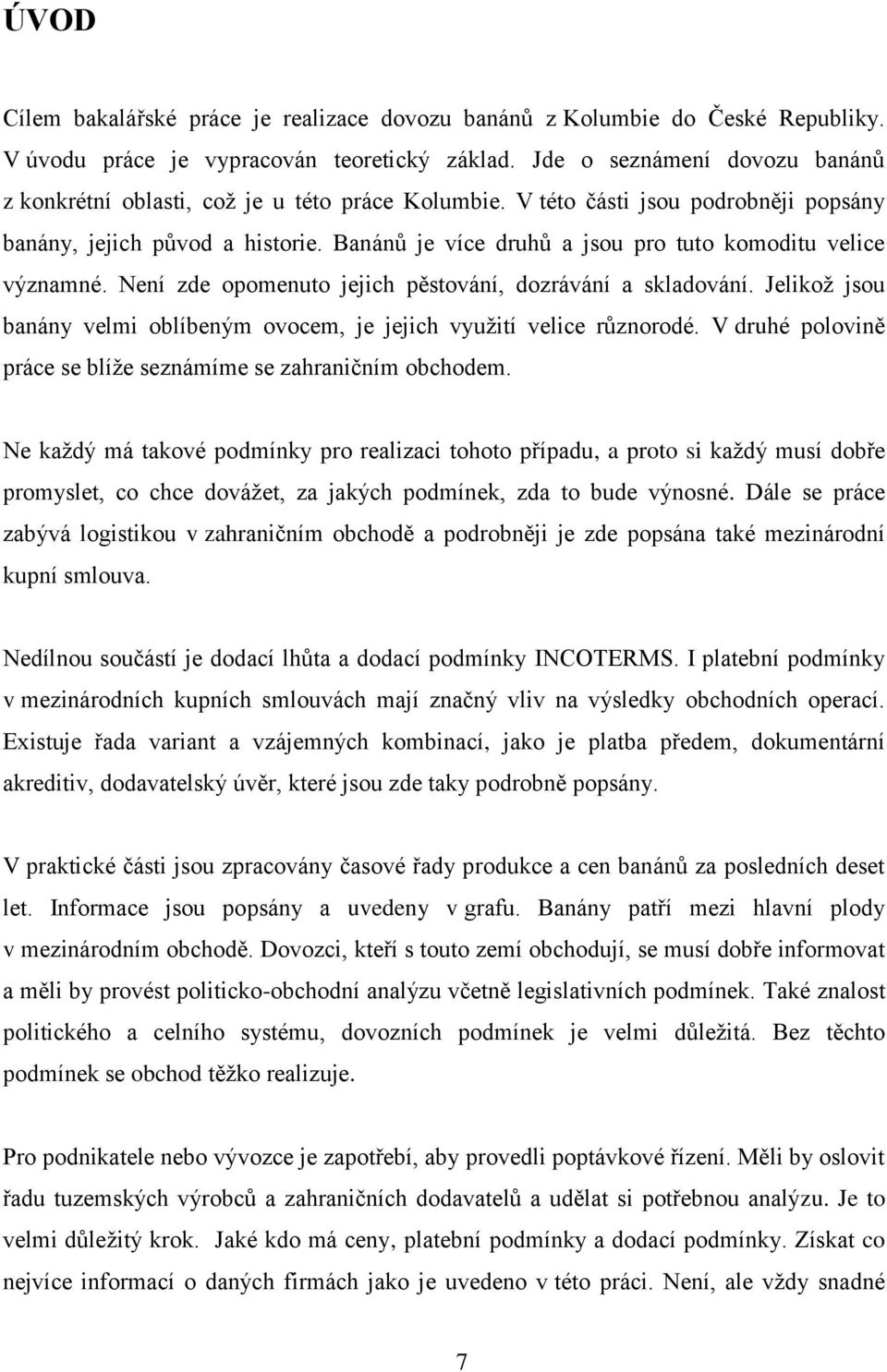 Banánů je více druhů a jsou pro tuto komoditu velice významné. Není zde opomenuto jejich pěstování, dozrávání a skladování.