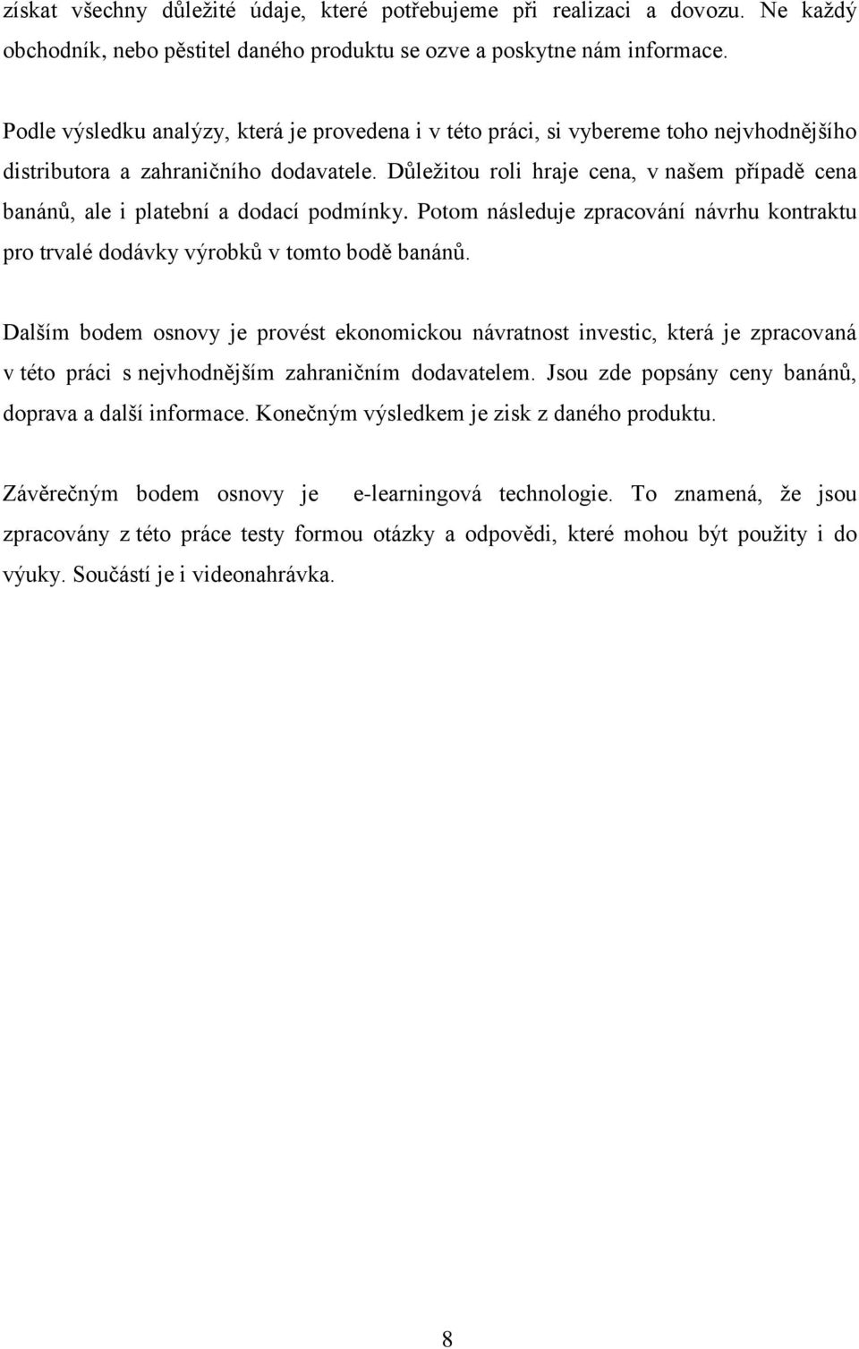 Důleţitou roli hraje cena, v našem případě cena banánů, ale i platební a dodací podmínky. Potom následuje zpracování návrhu kontraktu pro trvalé dodávky výrobků v tomto bodě banánů.