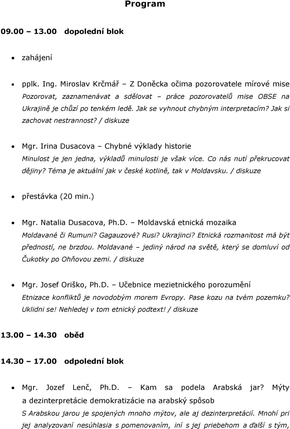 Jak si zachovat nestrannost? / diskuze Mgr. Irina Dusacova Chybné výklady historie Minulost je jen jedna, výkladů minulosti je však více. Co nás nutí překrucovat dějiny?