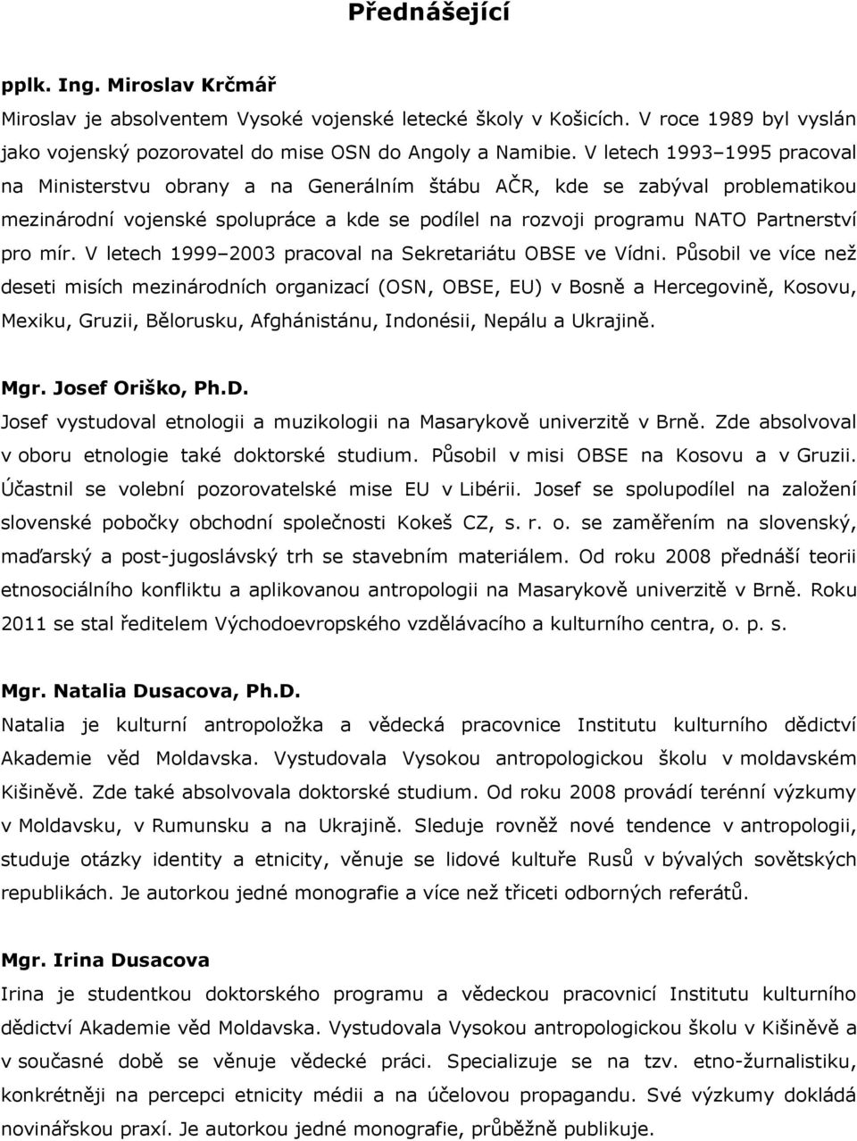 mír. V letech 1999 2003 pracoval na Sekretariátu OBSE ve Vídni.