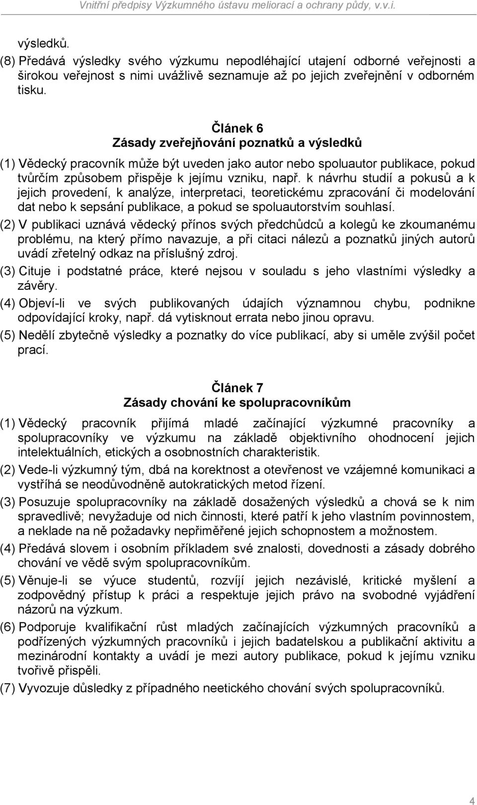 k návrhu studií a pokusů a k jejich provedení, k analýze, interpretaci, teoretickému zpracování či modelování dat nebo k sepsání publikace, a pokud se spoluautorstvím souhlasí.