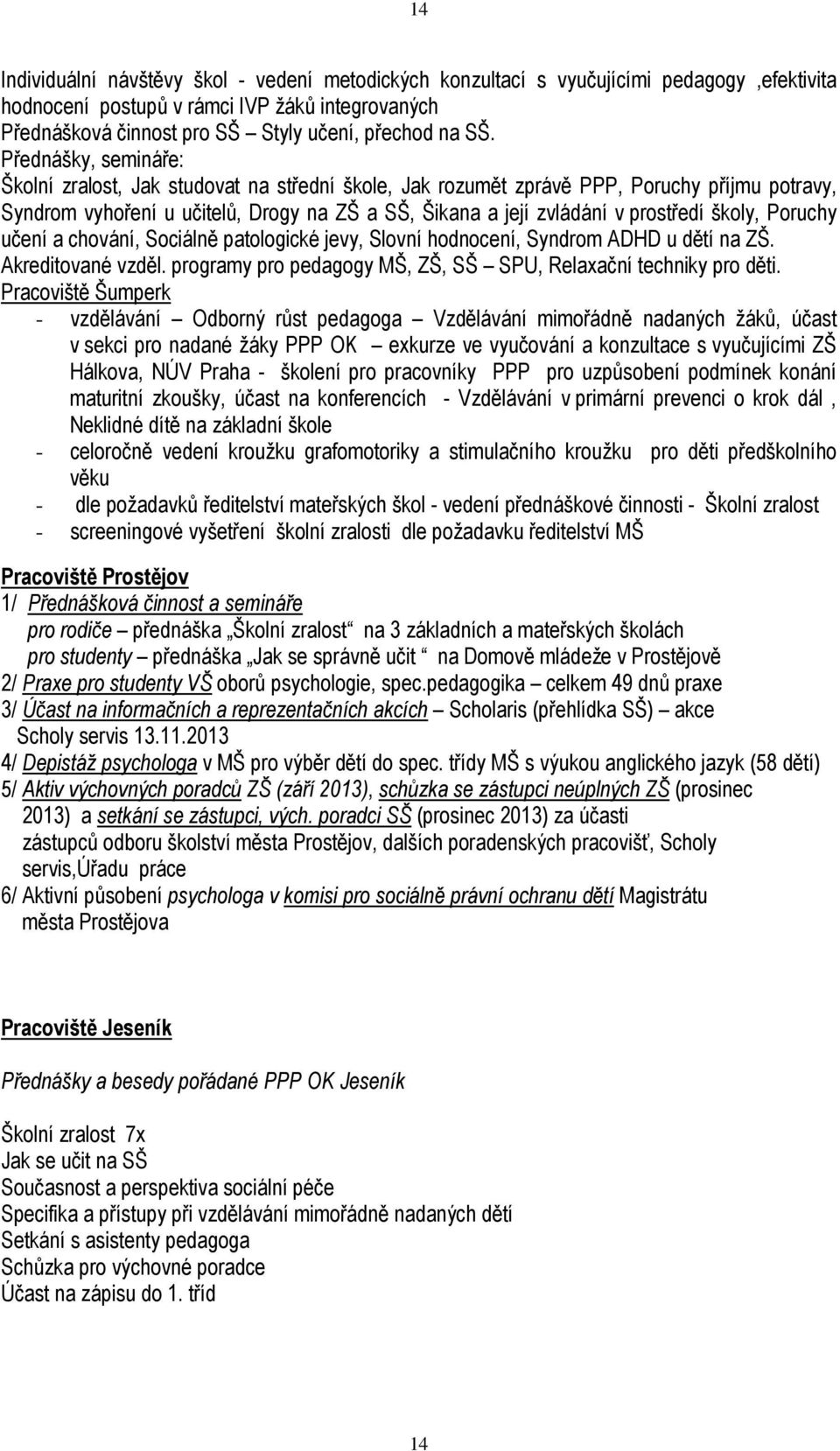 školy, Poruchy učení a chování, Sociálně patologické jevy, Slovní hodnocení, Syndrom ADHD u dětí na ZŠ. Akreditované vzděl. programy pro pedagogy MŠ, ZŠ, SŠ SPU, Relaxační techniky pro děti.