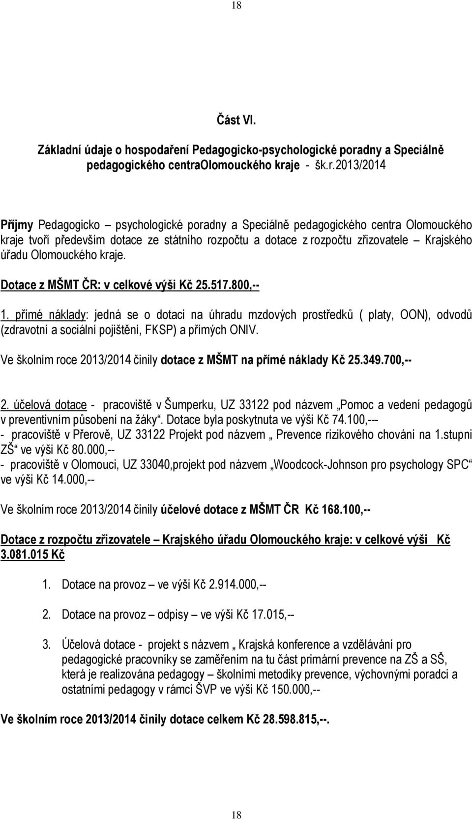 olomouckého kraje - šk.r.2013/2014 Příjmy Pedagogicko psychologické pora Olomouckého kraje tvoří především dotace ze státního rozpočtu a dotace z rozpočtu zřizovatele Krajského úřadu Olomouckého kraje.