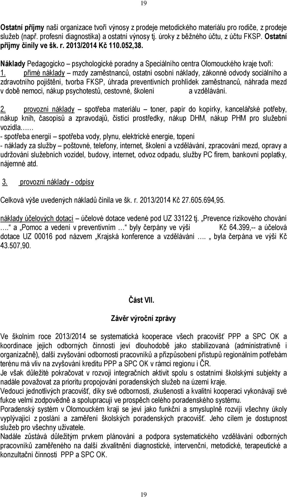 přímé náklady mzdy zaměstnanců, ostatní osobní náklady, zákonné odvody sociálního a zdravotního pojištění, tvorba FKSP, úhrada preventivních prohlídek zaměstnanců, náhrada mezd v době nemoci, nákup