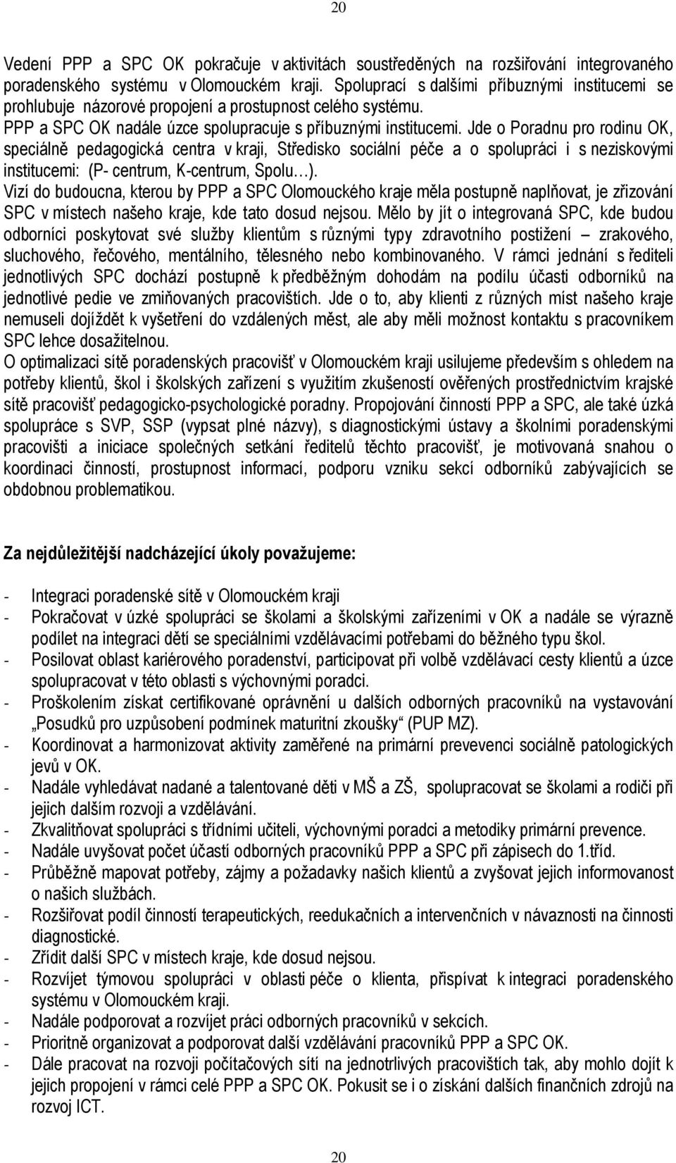 Jde o Poradnu pro rodinu OK, speciálně pedagogická centra v kraji, Středisko sociální péče a o spolupráci i s neziskovými institucemi: (P- centrum, K-centrum, Spolu ).