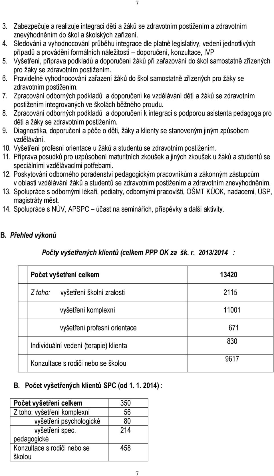 Vyšetření, příprava podkladů a doporučení žáků při zařazování do škol samostatně zřízených pro žáky se zdravotním postižením. 6.