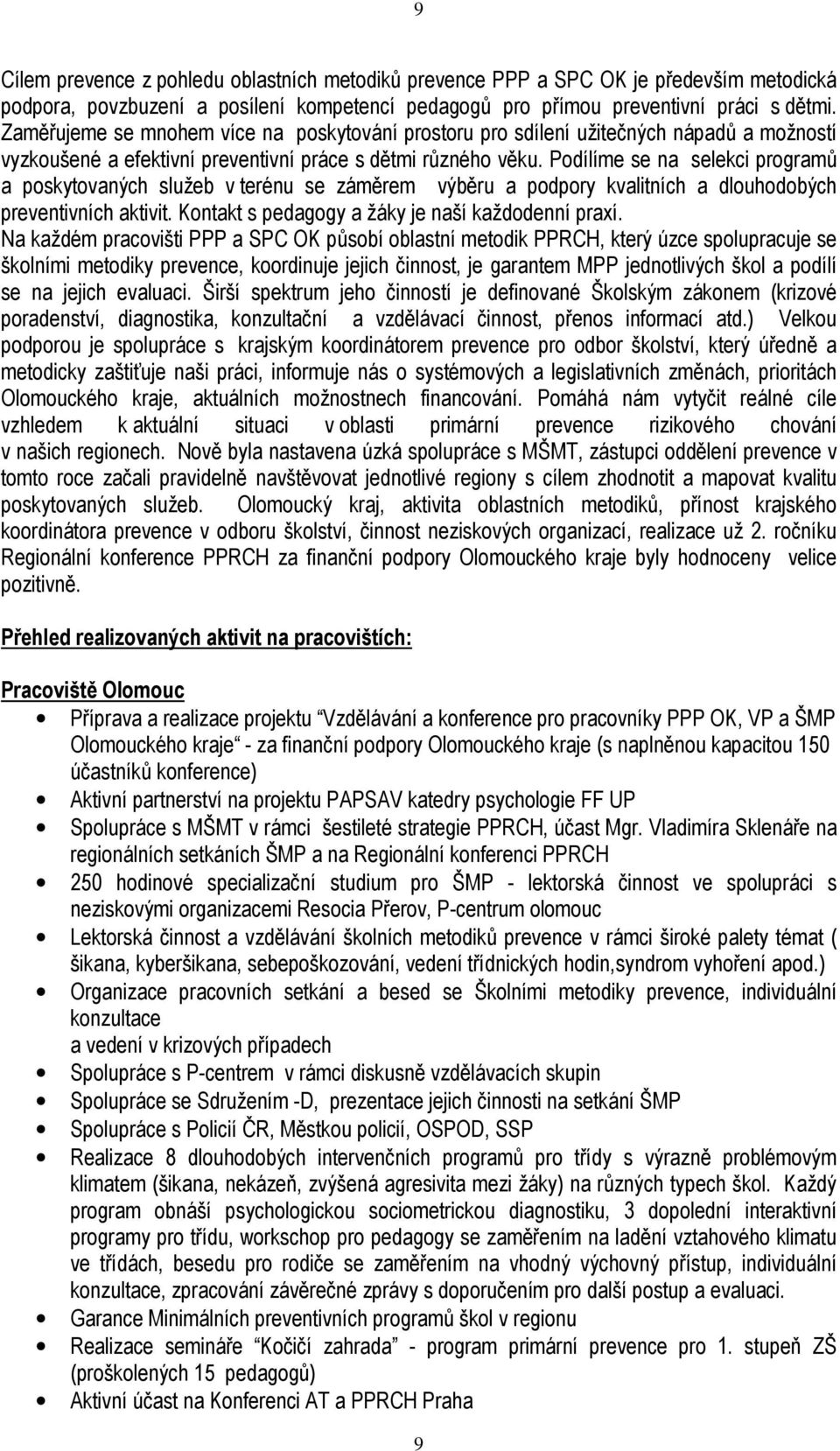 Podílíme se na selekci programů a poskytovaných služeb v terénu se záměrem výběru a podpory kvalitních a dlouhodobých preventivních aktivit. Kontakt s pedagogy a žáky je naší každodenní praxí.