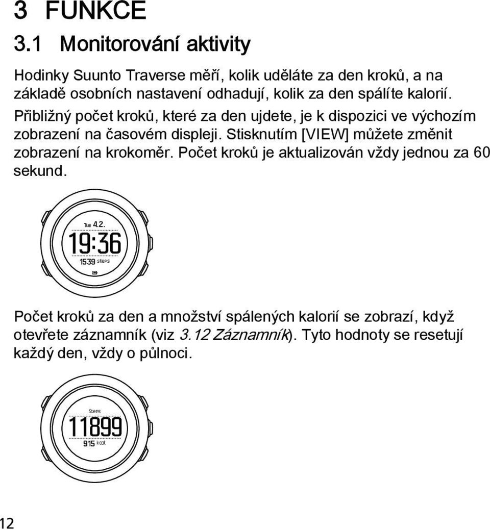 kalorií. Přibližný počet kroků, které za den ujdete, je k dispozici ve výchozím zobrazení na časovém displeji.