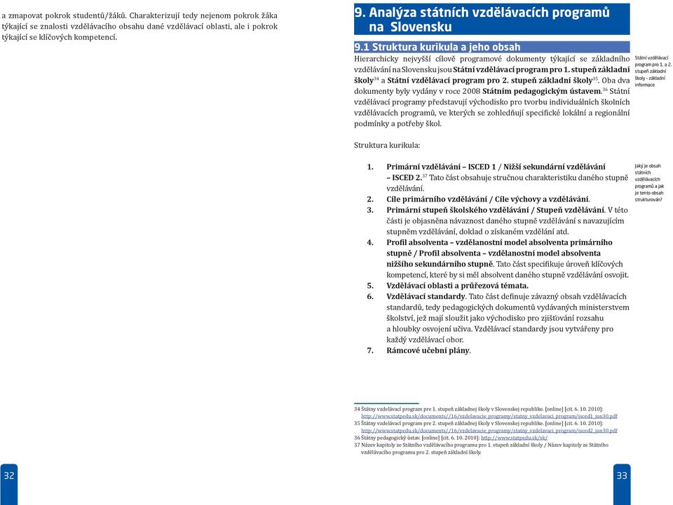 1 Struktura kurikula a jeho obsah Hierarchicky nejvyšší cílově programové dokumenty týkající se základního vzdělávání na Slovensku jsou Státní vzdělávací program pro 1.