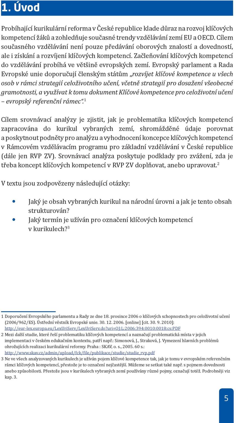 Začleňování klíčových kompetencí do vzdělávání probíhá ve většině evropských zemí.