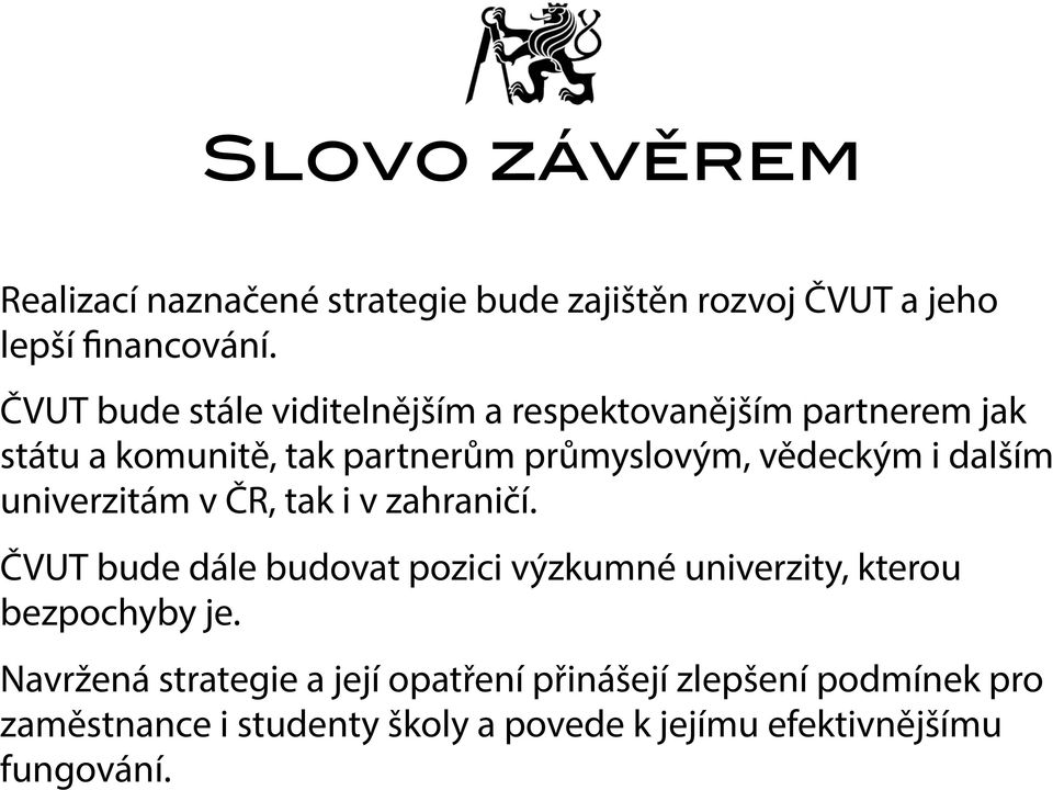i dalším univerzitám v ČR, tak i v zahraničí. ČVUT bude dále budovat pozici výzkumné univerzity, kterou bezpochyby je.