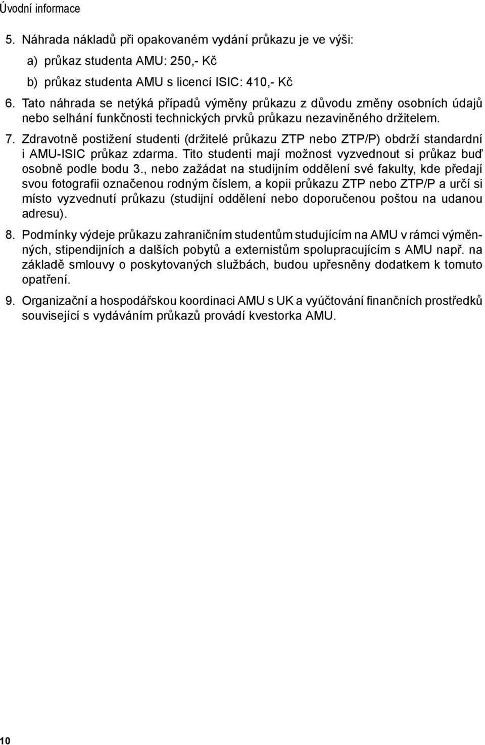 dravotně postižení studenti (držitelé průkazu TP nebo TP/P) obdrží standardní i AMU-ISIC průkaz zdarma. Tito studenti mají možnost vyzvednout si průkaz buď osobně podle bodu.