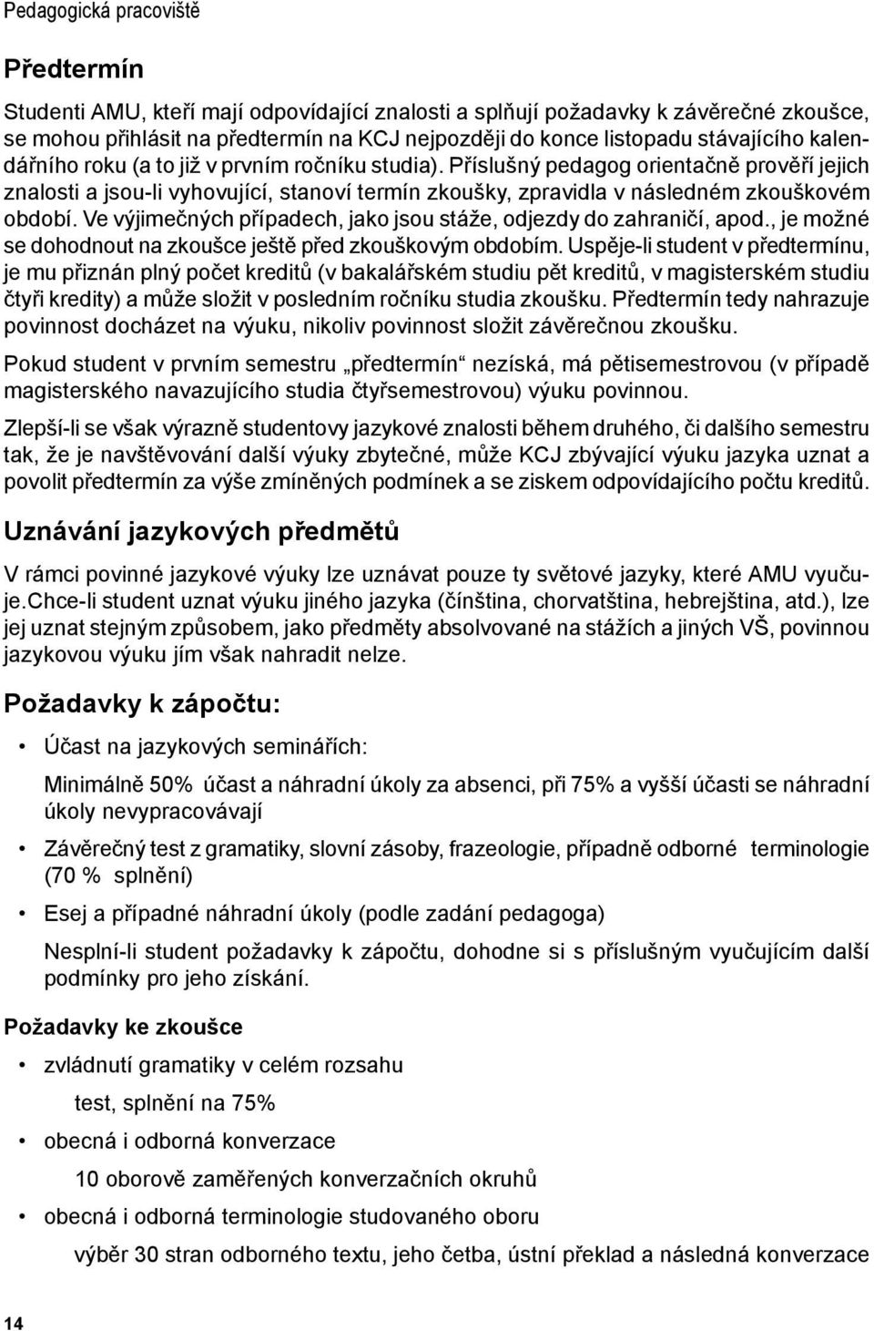 Příslušný pedagog orientačně prověří jejich znalosti a jsou-li vyhovující, stanoví termín zkoušky, zpravidla v následném zkouškovém období.