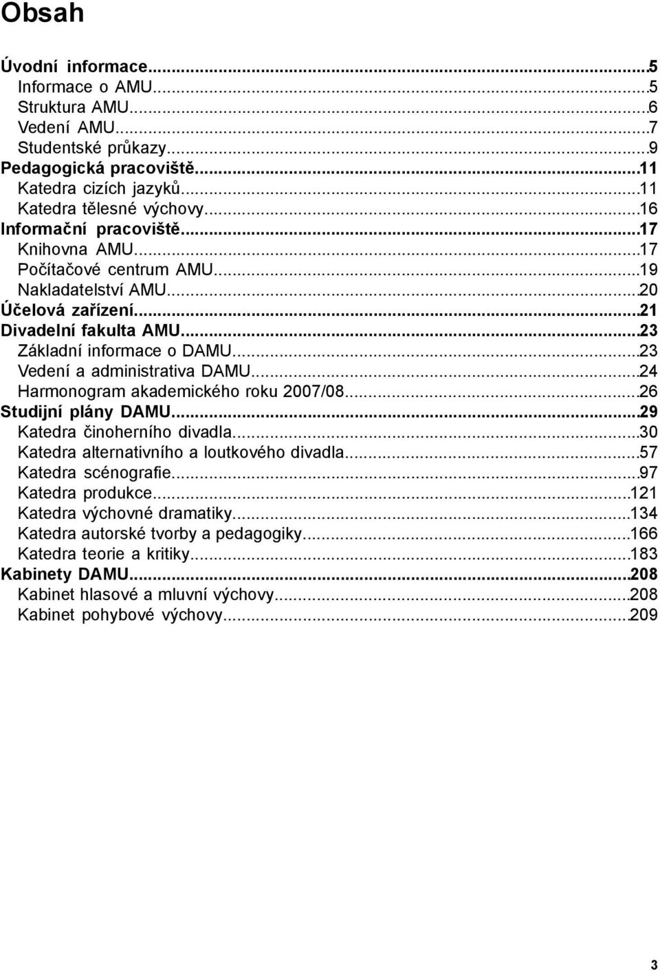 .. Vedení a administrativa DAMU... Harmonogram akademického roku 7/8... Studijní plány DAMU...9 Katedra činoherního divadla... Katedra alternativního a loutkového divadla.