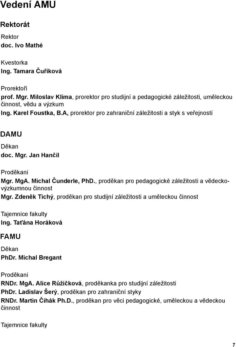 Mgr. Jan Hančil Proděkani Mgr. MgA. Michal Čunderle, PhD., proděkan pro pedagogické záležitosti a vědeckovýzkumnou činnost Mgr.