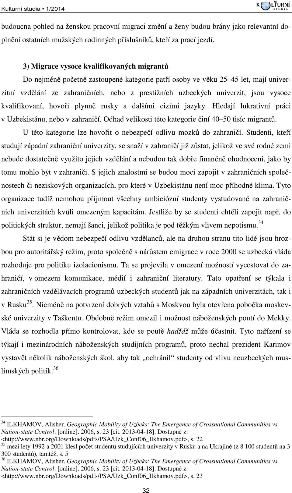 jsou vysoce kvalifikovaní, hovoří plynně rusky a dalšími cizími jazyky. Hledají lukrativní práci v Uzbekistánu, nebo v zahraničí. Odhad velikosti této kategorie činí 40 50 tisíc migrantů.