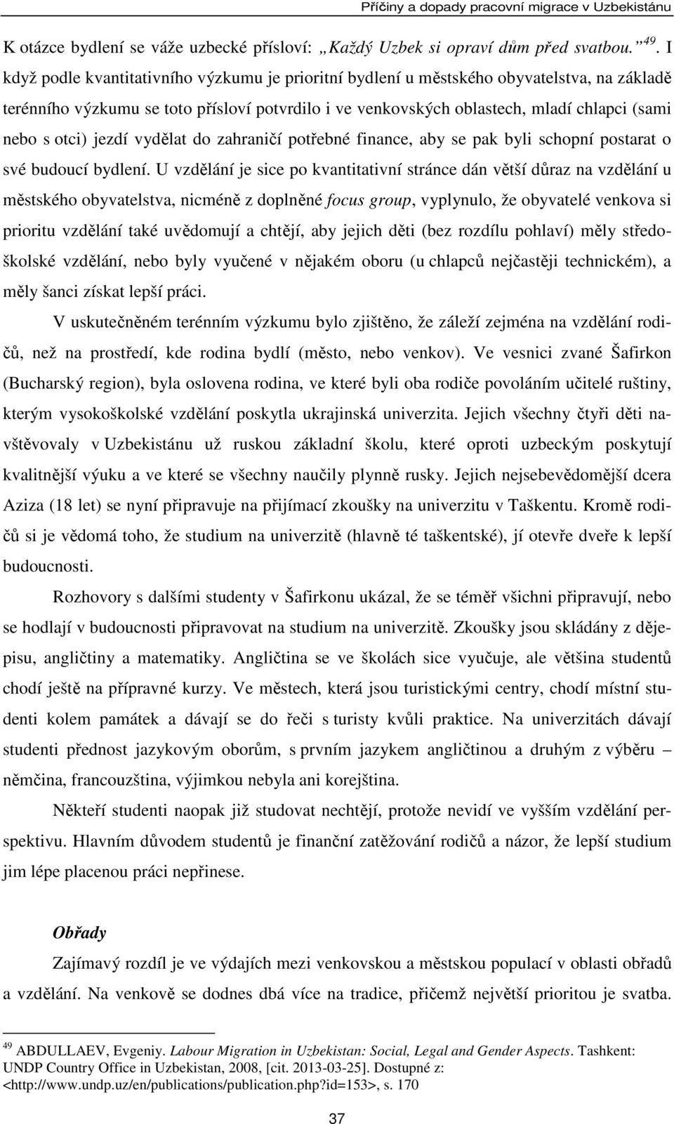 otci) jezdí vydělat do zahraničí potřebné finance, aby se pak byli schopní postarat o své budoucí bydlení.