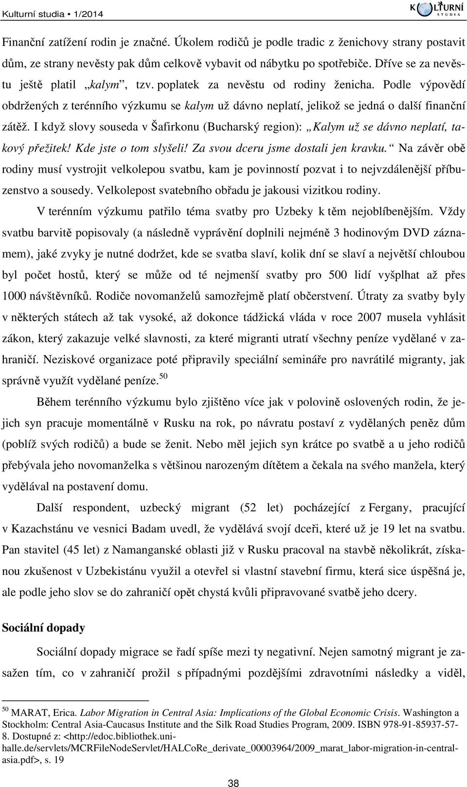 I když slovy souseda v Šafirkonu (Bucharský region): Kalym už se dávno neplatí, takový přežitek! Kde jste o tom slyšeli! Za svou dceru jsme dostali jen kravku.