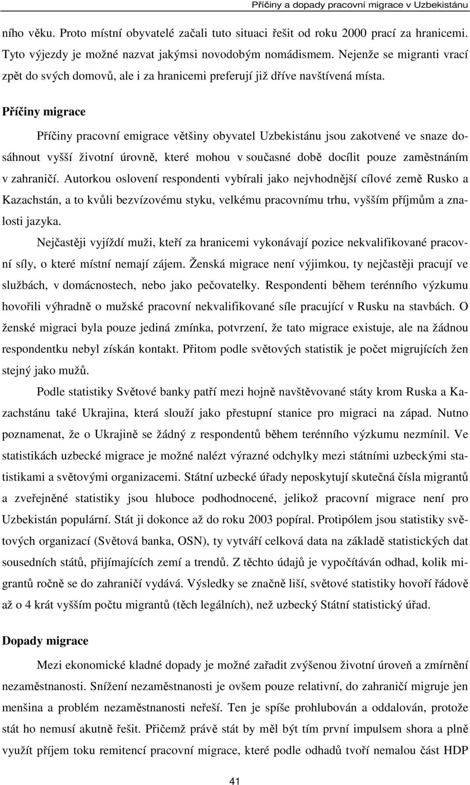 Příčiny migrace Příčiny pracovní emigrace většiny obyvatel Uzbekistánu jsou zakotvené ve snaze dosáhnout vyšší životní úrovně, které mohou v současné době docílit pouze zaměstnáním v zahraničí.