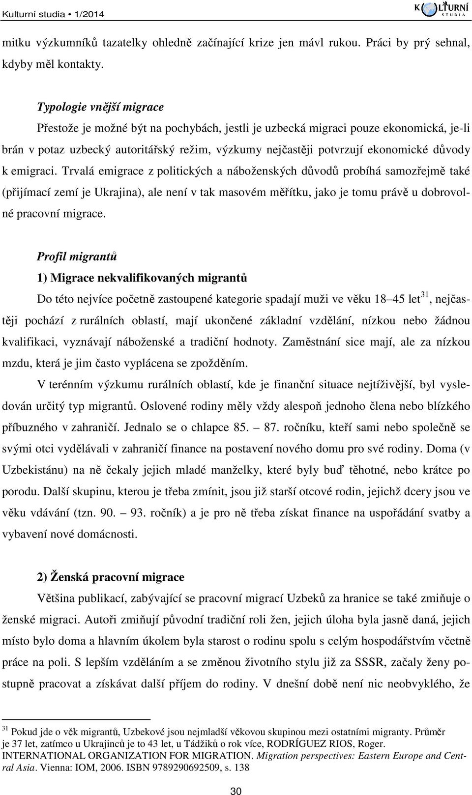 k emigraci. Trvalá emigrace z politických a náboženských důvodů probíhá samozřejmě také (přijímací zemí je Ukrajina), ale není v tak masovém měřítku, jako je tomu právě u dobrovolné pracovní migrace.