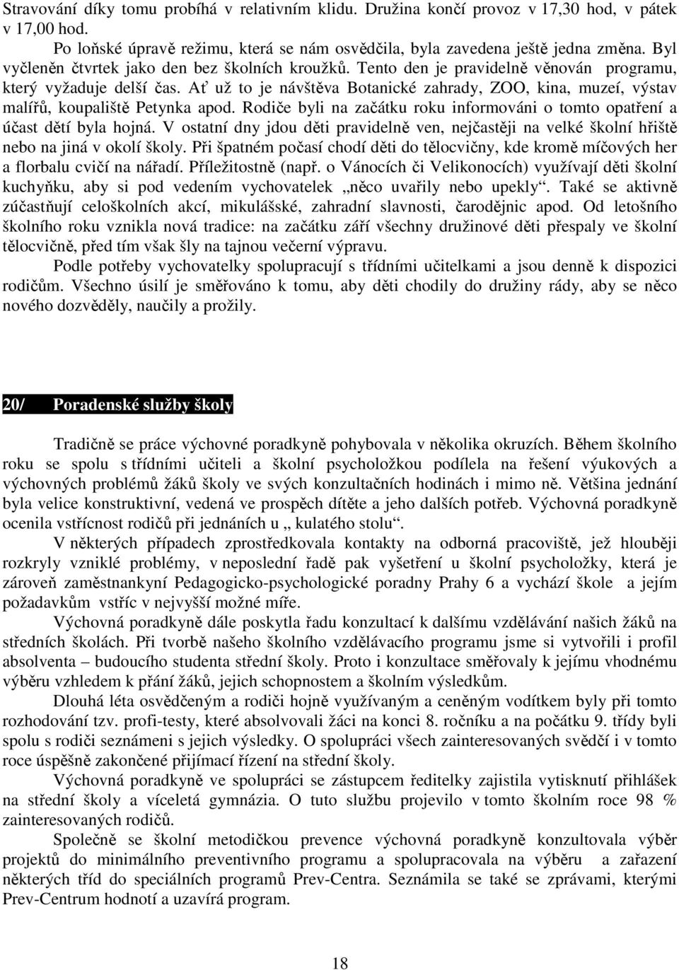 Ať už to je návštěva Botanické zahrady, ZOO, kina, muzeí, výstav malířů, koupaliště Petynka apod. Rodiče byli na začátku roku informováni o tomto opatření a účast dětí byla hojná.