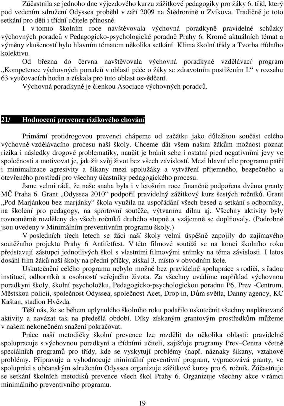 Kromě aktuálních témat a výměny zkušeností bylo hlavním tématem několika setkání Klima školní třídy a Tvorba třídního kolektivu.