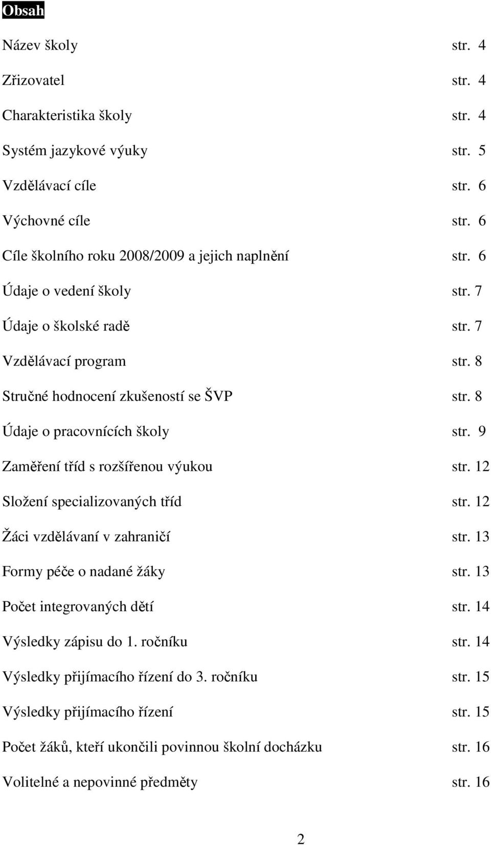 8 Údaje o pracovnících školy str. 9 Zaměření tříd s rozšířenou výukou str. 12 Složení specializovaných tříd str. 12 Žáci vzdělávaní v zahraničí str. 13 Formy péče o nadané žáky str.