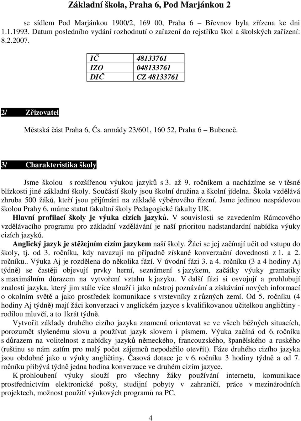 armády 23/601, 160 52, Praha 6 Bubeneč. 3/ Charakteristika školy / Charakteristika školy Jsme školou s rozšířenou výukou jazyků s 3. až 9.