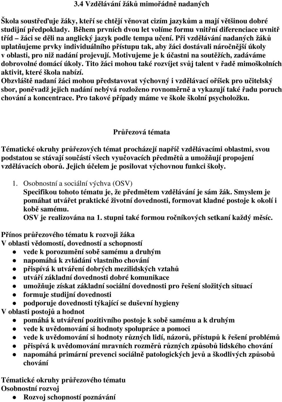 Při vzdělávání nadaných žáků uplatňujeme prvky individuálního přístupu tak, aby žáci dostávali náročnější úkoly v oblasti, pro niž nadání projevují.