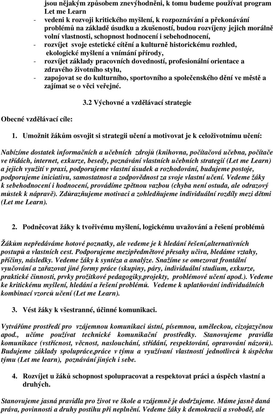 základy pracovních dovedností, profesionální orientace a zdravého životního stylu, - zapojovat se do kulturního, sportovního a společenského dění ve městě a zajímat se o věci veřejné.